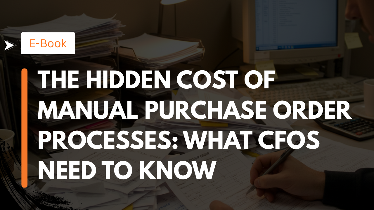 The Hidden Cost of Manual Purchase Order Processes: What CFOs Need to Know