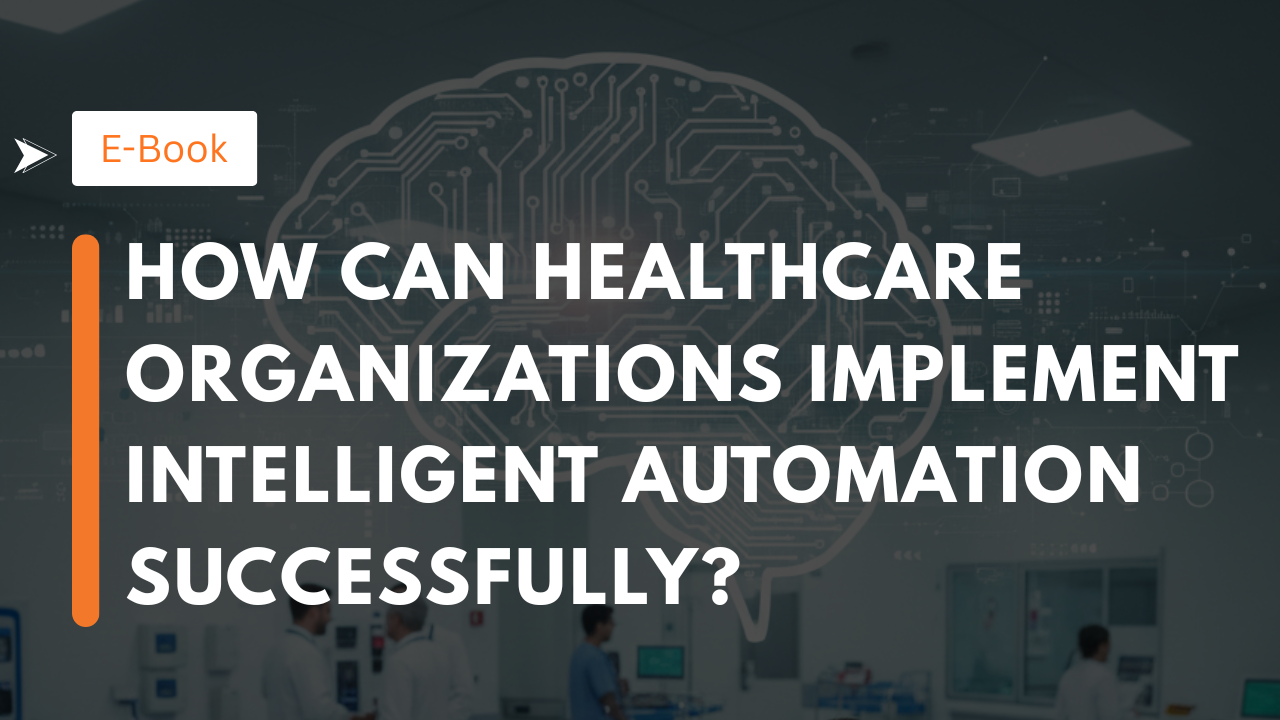 How Can Healthcare Organizations Implement Intelligent Automation Successfully?