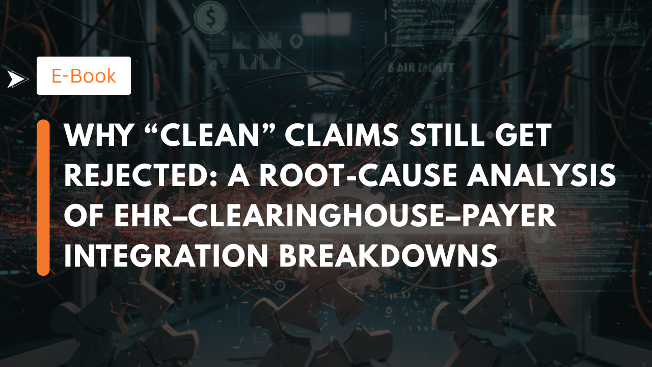 Why “Clean” Claims Still Get Rejected: A Root-Cause Analysis of EHR–Clearinghouse–Payer Integration Breakdowns