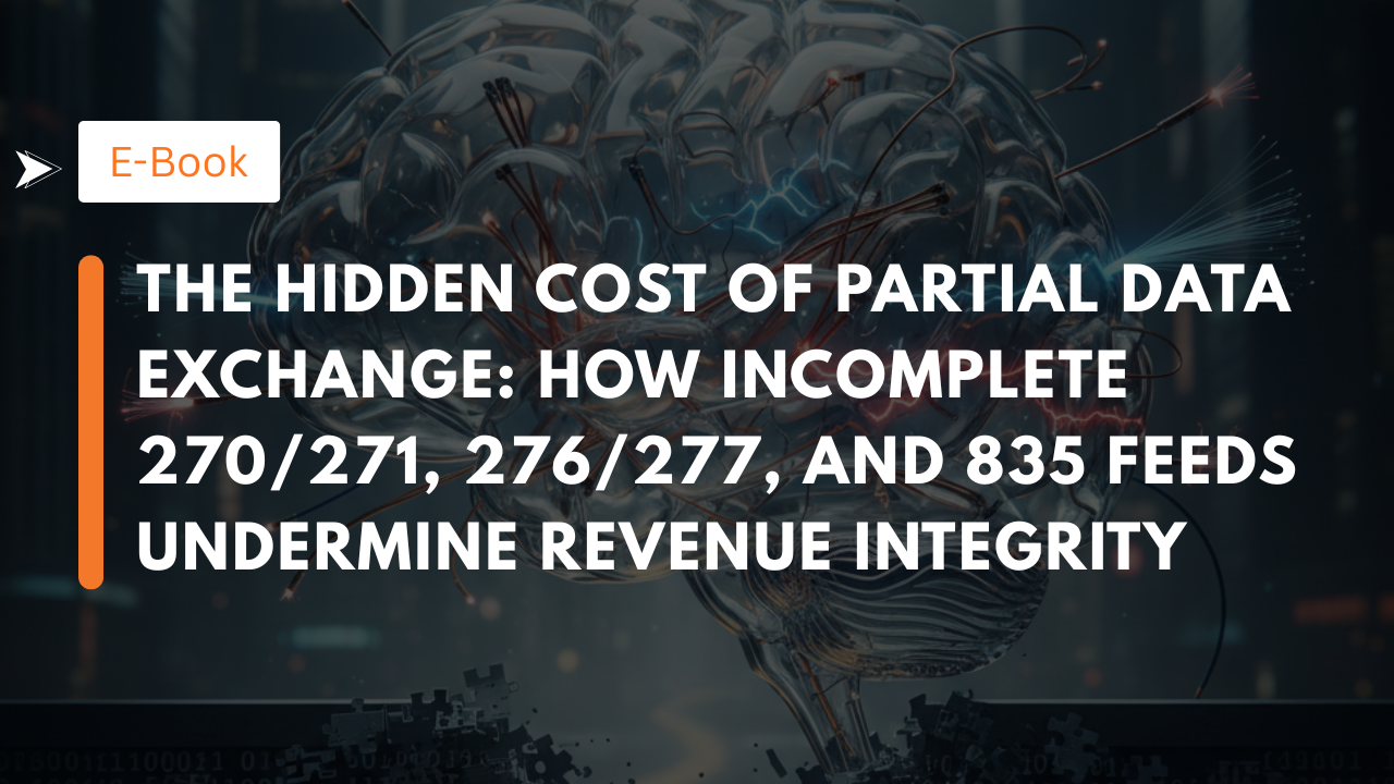 The Hidden Cost of Partial Data Exchange: How Incomplete 270/271, 276/277, and 835 Feeds Undermine Revenue Integrity
