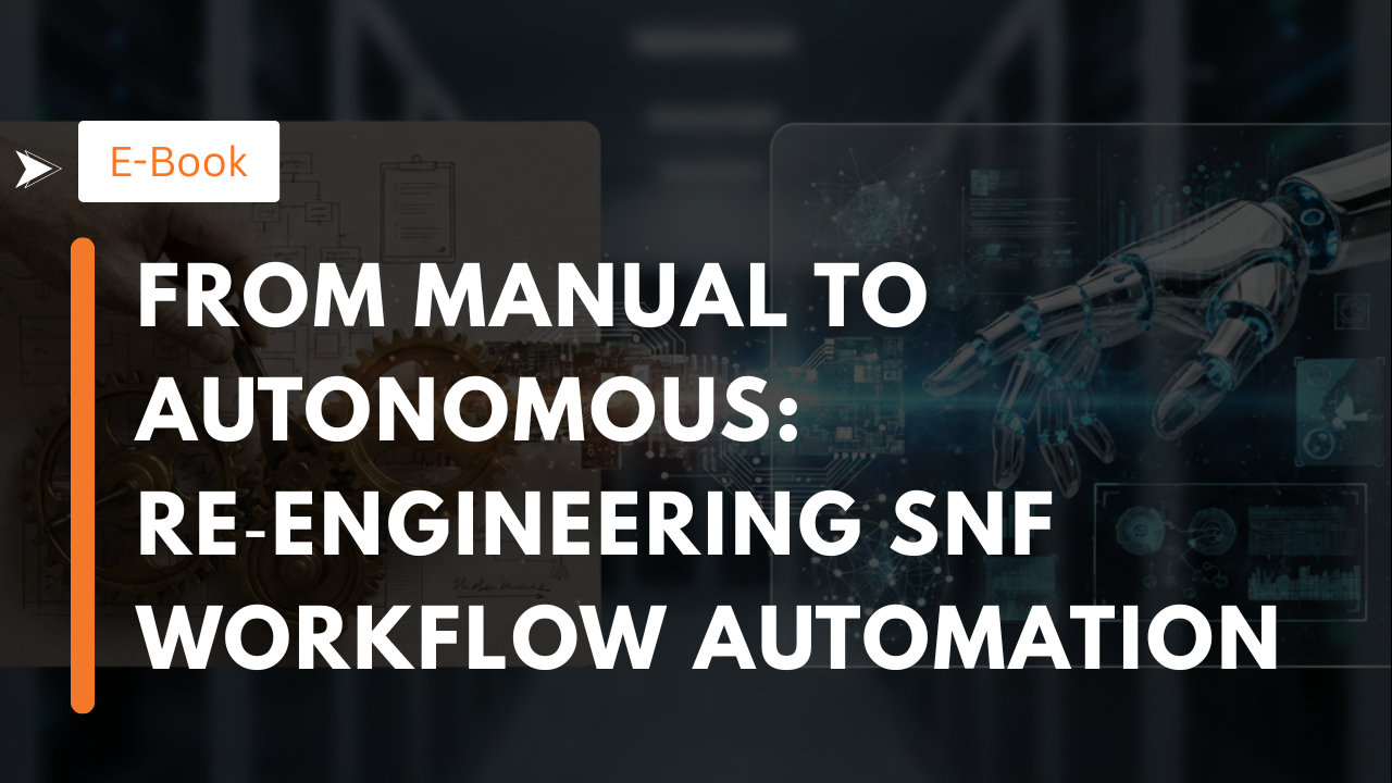 From Manual to Autonomous: Re‑Engineering Snf Workflow Automation